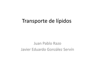 Transporte de lípidos
Juan Pablo Razo
Javier Eduardo González Servín
 