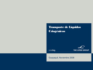 Transporte de Líquidos
Criogénicos
Guayaquil, Noviembre 2008
 