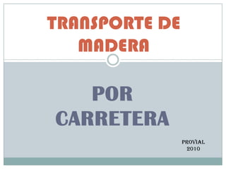 TRANSPORTE DE MADERA POR CARRETERA PROVIAL 2010 