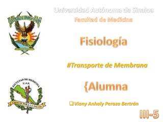 Universidad Autónoma de Sinaloa Facultad de Medicina Fisiología Dr. Luis Alberto González  #Transporte de Membrana {Alumna ,[object Object],III-5 