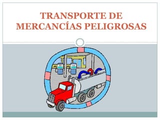 TRANSPORTE DE
MERCANCÍAS PELIGROSAS
 