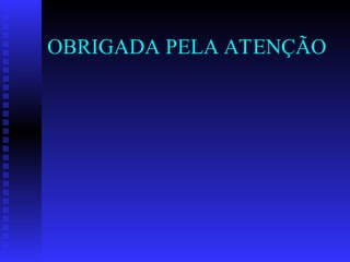 OBRIGADA PELA ATENÇÃO
 