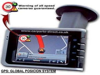 GPS: GLOBAL POSICION SYSTEM
 