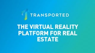 THE VIRTUAL REALITY
PLATFORM FOR REAL
ESTATE
 