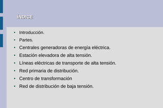 ÍNDICEÍNDICE
● Introducción.
● Partes.
● Centrales generadoras de energía eléctrica.
● Estación elevadora de alta tensión....