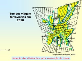 Tempos viagem
ferroviários em
     2010




  Redução das distâncias pela contração do tempo
 
