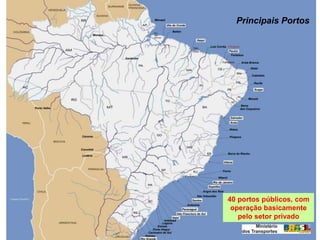 Principais Portos




40 portos públicos, com
 operação basicamente
   pelo setor privado
 