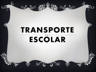 TRANSPORTE
  ESCOLAR
 