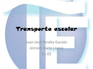 Transporte escolar

  Juan José Peralta Garzón
    Jeinson Darío Loaiza
           11-02
 