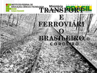 POR MARCELO CORDEIRO TRANSPORTE FERROVIÁRIO BRASILEIRO 