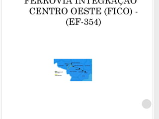 FERROVIA INTEGRAÇÃO CENTRO OESTE (FICO) - (EF-354) 