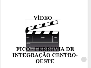 VÍDEO FICO - FERROVIA DE INTEGRAÇÃO CENTRO-OESTE 