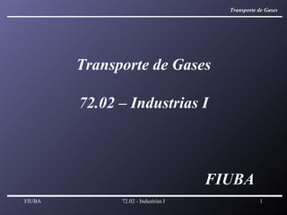 Transporte de Gases 72.02 – Industrias I FIUBA FIUBA 72.02 - Industrias I Transporte de Gases 