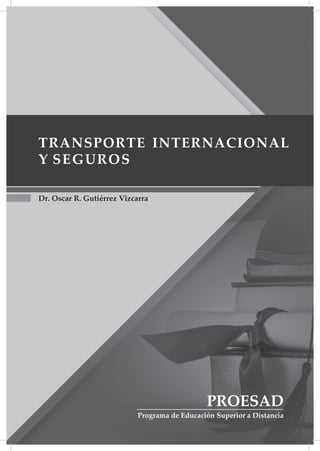 Facultad de Ciencias Empresariales
1 Transporte internacional y seguros
Dr. Oscar R. Gutiérrez Vizcarra
TRANSPORTE INTERNACIONAL
Y SEGUROS
PROESAD
 