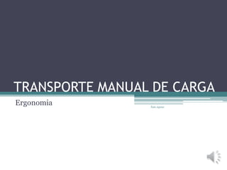 TRANSPORTE MANUAL DE CARGA
Ergonomia Ítalo Aguiar
 