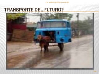 Por :JAIRO ROSERO CASTRO 
TRANSPORTE DEL FUTURO? 
298 
 
