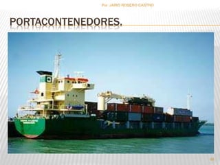 PORTACONTENEDORES. 
48 
Por :JAIRO ROSERO CASTRO 
 