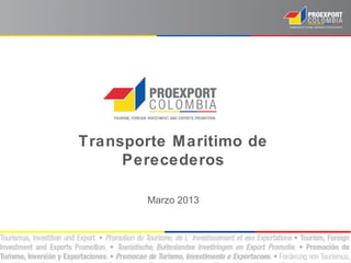 Transporte Maritimo de
     Perecederos

        Marzo 2013
 