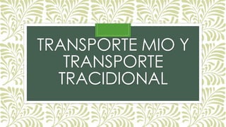 TRANSPORTE MIO Y 
TRANSPORTE 
TRACIDIONAL 
 