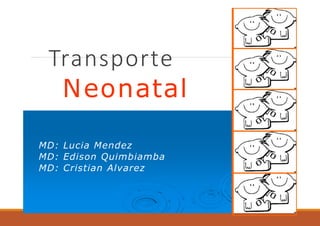 Transporte
Neonatal
MD: Lucia Mendez
MD: Edison Quimbiamba
MD: Cristian Alvarez
 
