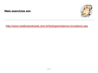 Mais exercícios em:




 http://www.vestibulandoweb.com.br/biologia/sistema-circulatorio.asp




                                  IL 2011
 