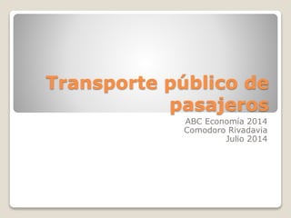 Transporte público de
pasajeros
ABC Economía 2014
Comodoro Rivadavia
Julio 2014
 