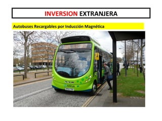 Autobuses Recargables por Inducción Magnética
INVERSION EXTRANJERA
 