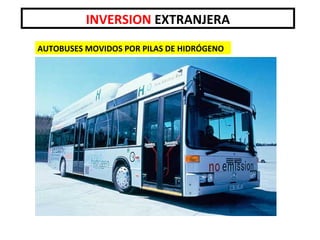 AUTOBUSES MOVIDOS POR PILAS DE HIDRÓGENO
INVERSION EXTRANJERA
 