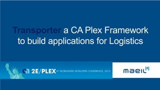 Transporter a CA Plex Framework
to build applications for Logistics

 