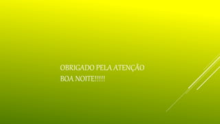 OBRIGADO PELA ATENÇÃO
BOA NOITE!!!!!
 
