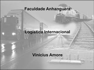 Faculdade Anhanguera




Logística Internacional




   Vinicius Amore
 