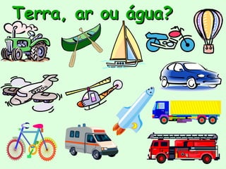 Terra, ar ou água?
 