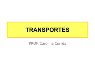 TRANSPORTES
PROF. Carolina Corrêa

 
