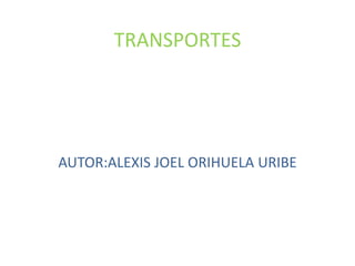 TRANSPORTES
AUTOR:ALEXIS JOEL ORIHUELA URIBE
 