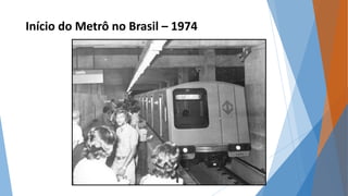 Início do Metrô no Brasil – 1974 
 