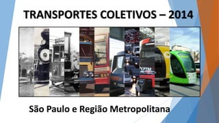 TRANSPORTES COLETIVOS – 2014 
São Paulo e Região Metropolitana 
 