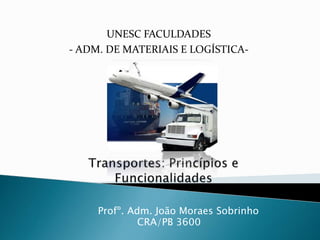 Profº. Adm. João Moraes Sobrinho
CRA/PB 3600
UNESC FACULDADES
- ADM. DE MATERIAIS E LOGÍSTICA-
 