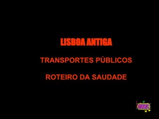 LISBOA ANTIGA TRANSPORTES PÚBLICOS ROTEIRO DA SAUDADE 