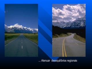 ... Atenuar  desequilíbrios regionais 