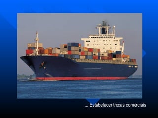 Os transportes são fundamentais para...   ... Estabelecer trocas comerciais 