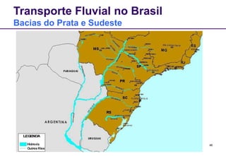 46
Transporte Fluvial no Brasil
Bacias do Prata e Sudeste
 