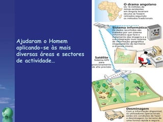 Ajudaram o Homem aplicando-se às mais diversas áreas e sectores de actividade…  