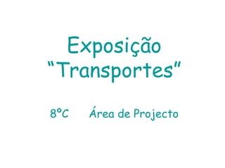Exposição “Transportes” 8ºC      Área de Projecto 