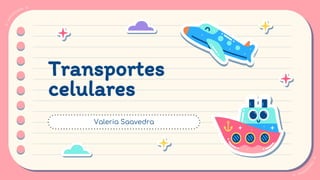Transportes
celulares
Valeria Saavedra
 