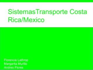 SistemasTransporte Costa Rica/Mexico Florencia Lathrop Margarita Murillo Andres Flores 