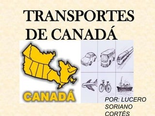 TRANSPORTES
DE CANADÁ



        POR: LUCERO
        SORIANO
 