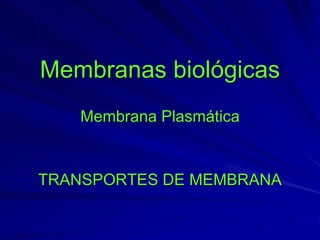 Membranas biológicas
Membrana Plasmática
TRANSPORTES DE MEMBRANA
 