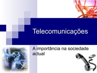 Telecomunicações A importância na sociedade actual 