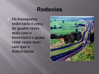 

Os transportes
rodoviário é cerca
de quatro vezes
mais caro o
ferroviário e quase
vinte vezes mais
caro que o
hidroviários.

 