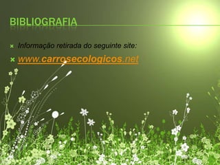 BibliografiaInformação retirada do seguinte site:www.carrosecologicos.net